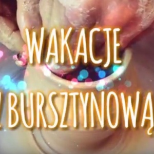 WAKACJE Z BURSZTYNOWĄ - 30 LIPCA 2017r. [WIDEO]